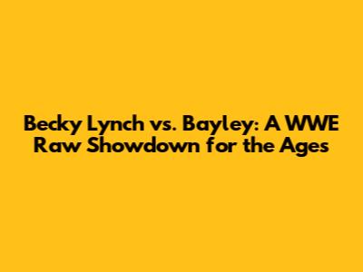 Becky Lynch vs. Bayley: A WWE Raw Showdown for the Ages