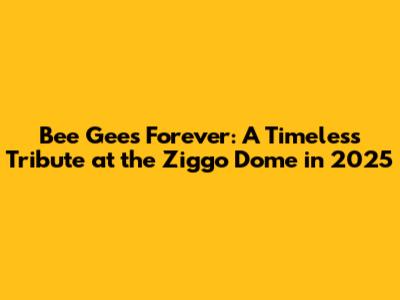 Bee Gees Forever: A Timeless Tribute at the Ziggo Dome in 2025
