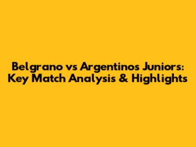 Belgrano vs Argentinos Juniors: Key Match Analysis & Highlights
