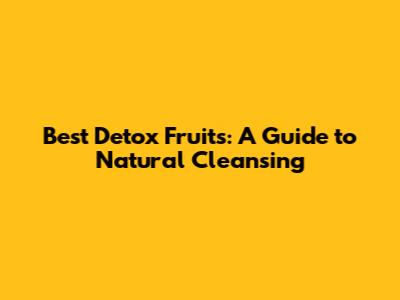 Best Detox Fruits: A Guide to Natural Cleansing