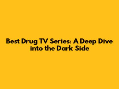 Best Drug TV Series: A Deep Dive into the Dark Side