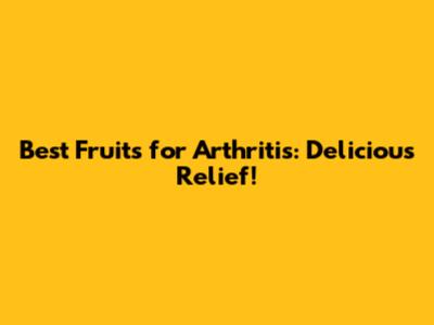 Best Fruits for Arthritis: Delicious Relief!