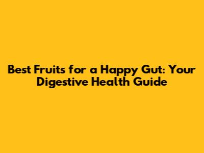 Best Fruits for a Happy Gut: Your Digestive Health Guide