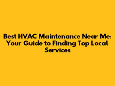 Best HVAC Maintenance Near Me: Your Guide to Finding Top Local Services