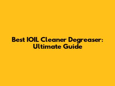 Best IOIL Cleaner Degreaser: Ultimate Guide