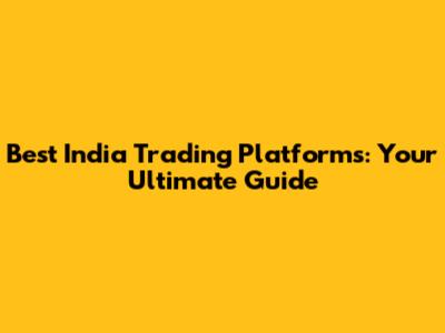 Best India Trading Platforms: Your Ultimate Guide