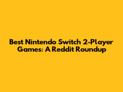 Best Nintendo Switch 2-Player Games: A Reddit Roundup