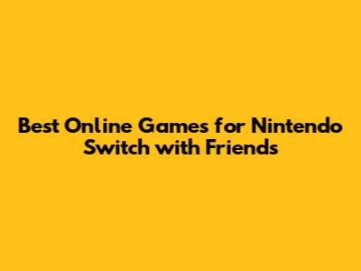 Best Online Games for Nintendo Switch with Friends