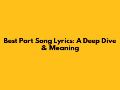 Best Part Song Lyrics: A Deep Dive & Meaning