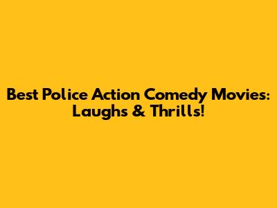 Best Police Action Comedy Movies: Laughs & Thrills!