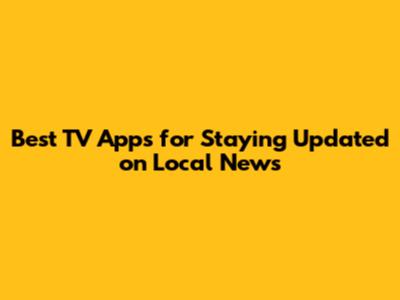 Best TV Apps for Staying Updated on Local News