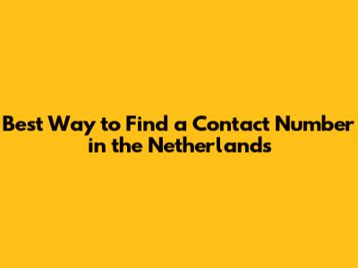 Best Way to Find a Contact Number in the Netherlands