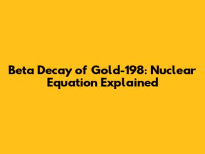Beta Decay of Gold-198: Nuclear Equation Explained