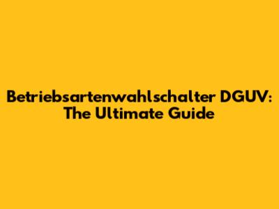 Betriebsartenwahlschalter DGUV: The Ultimate Guide