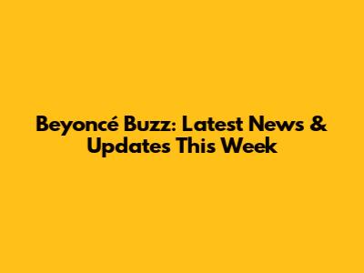 Beyoncé Buzz: Latest News & Updates This Week