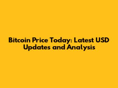 Bitcoin Price Today: Latest USD Updates and Analysis