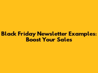 Black Friday Newsletter Examples: Boost Your Sales