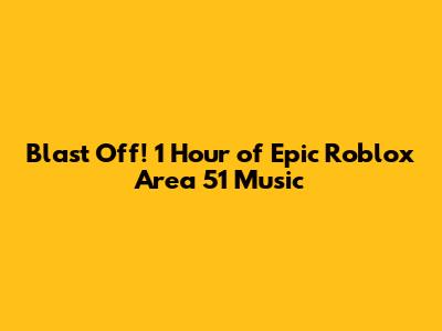 Blast Off! 1 Hour of Epic Roblox Area 51 Music