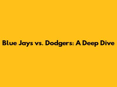 Blue Jays vs. Dodgers: A Deep Dive