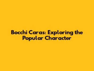 Bocchi Caras: Exploring the Popular Character