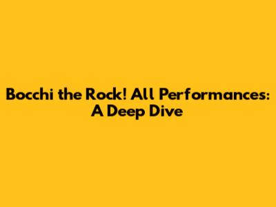 Bocchi the Rock! All Performances: A Deep Dive