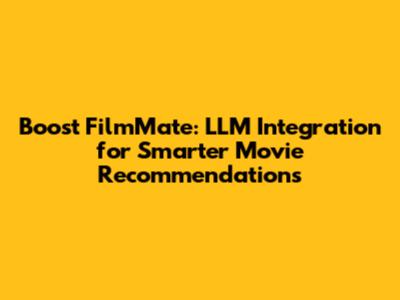 Boost FilmMate: LLM Integration for Smarter Movie Recommendations