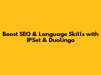 Boost SEO & Language Skills with IPSet & Duolingo