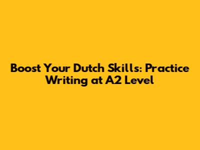 Boost Your Dutch Skills: Practice Writing at A2 Level
