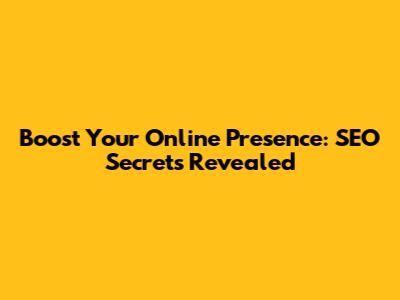 Boost Your Online Presence: SEO Secrets Revealed
