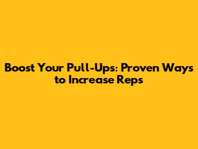 Boost Your Pull-Ups: Proven Ways to Increase Reps