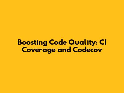 Boosting Code Quality: CI Coverage and Codecov