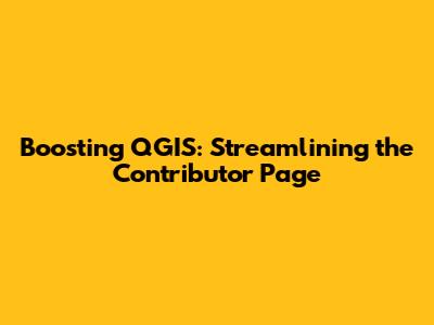 Boosting QGIS: Streamlining the Contributor Page