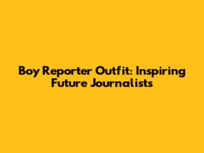Boy Reporter Outfit: Inspiring Future Journalists