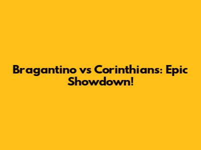 Bragantino vs Corinthians: Epic Showdown!