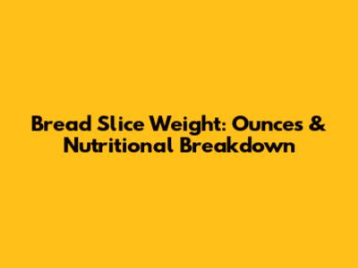 Bread Slice Weight: Ounces & Nutritional Breakdown