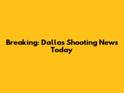 Breaking: Dallas Shooting News Today