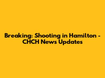 Breaking: Shooting in Hamilton - CHCH News Updates
