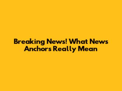 Breaking News! What News Anchors Really Mean
