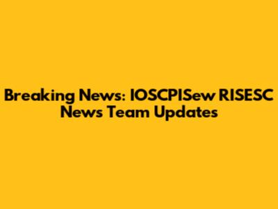 Breaking News: IOSCPISew RISESC News Team Updates