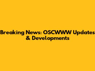 Breaking News: OSCWWW Updates & Developments