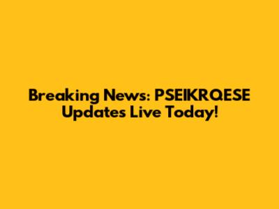 Breaking News: PSEIKRQESE Updates Live Today!