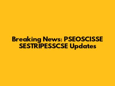 Breaking News: PSEOSCISSE SESTRIPESSCSE Updates