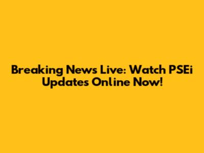Breaking News Live: Watch PSEi Updates Online Now!