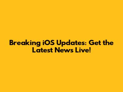 Breaking iOS Updates: Get the Latest News Live!