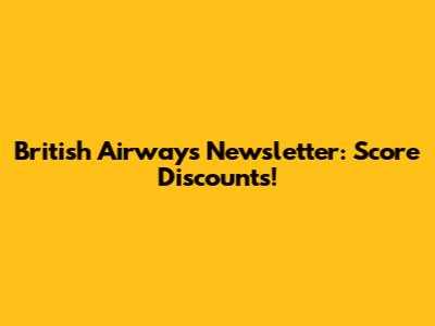 British Airways Newsletter: Score Discounts!