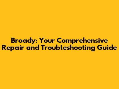 Broady: Your Comprehensive Repair and Troubleshooting Guide