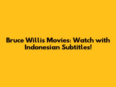Bruce Willis Movies: Watch with Indonesian Subtitles!