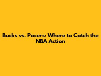 Bucks vs. Pacers: Where to Catch the NBA Action