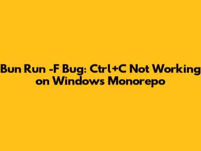 Bun Run -F Bug: Ctrl+C Not Working on Windows Monorepo