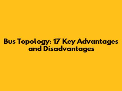 Bus Topology: 17 Key Advantages and Disadvantages